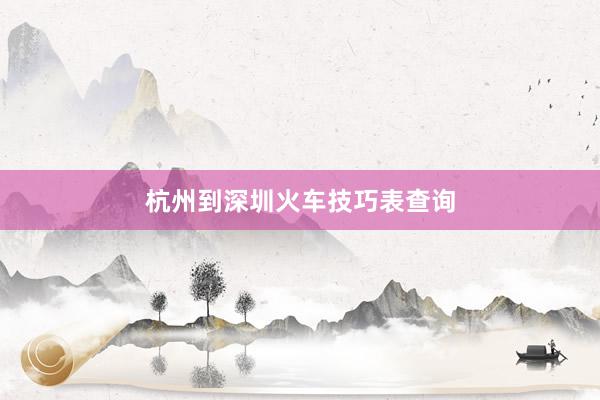 杭州到深圳火车技巧表查询